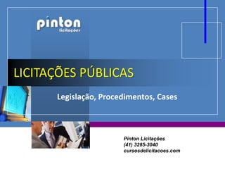 LICITAÇÕES PÚBLICAS
Legislação, Procedimentos, Cases
Pinton Licitações
(41) 3285-3040
cursosdelicitacoes.com
 