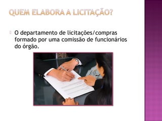  O departamento de licitações/compras
formado por uma comissão de funcionários
do órgão.
 