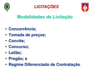 Modalidades de Licitação
• Concorrência;
• Tomada de preços;
• Convite;
• Concurso;
• Leilão;
• Pregão; e
• Regime Diferenciado de Contratação
LICITAÇÕES
 