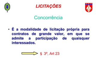 • É a modalidade de licitação própria para
contratos de grande valor, em que se
admite a participação de quaisquer
interessados.
§ 3º, Art 23
Concorrência
LICITAÇÕES
 