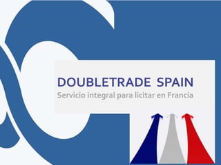 DOUBLETRADE SPAIN
Servicio integral para licitar en Francia
 