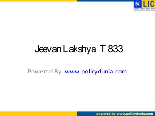 Jeevan Lakshya T 833
Powered By: www.policydunia.com
 