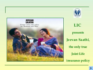 LIC
presents
Jeevan Saathi,
the only true
Joint Life
insurance policy
 