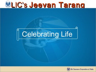 LIC’sLIC’s Jeevan TarangJeevan Tarang
Celebrating Life
 