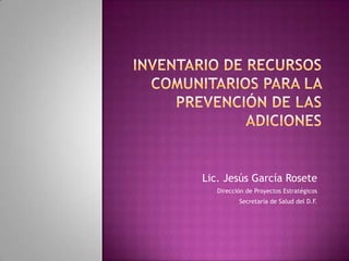 Lic. Jesús García Rosete
   Dirección de Proyectos Estratégicos
          Secretaría de Salud del D.F.
 