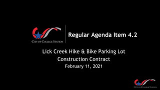 Regular Agenda Item 4.2
Lick Creek Hike & Bike Parking Lot
Construction Contract
February 11, 2021
 