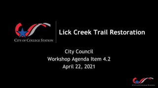 Lick Creek Trail Restoration
City Council
Workshop Agenda Item 4.2
April 22, 2021
 