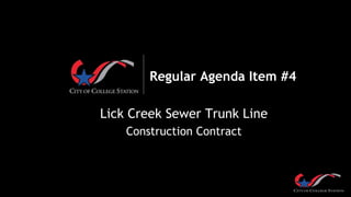 Regular Agenda Item #4
Lick Creek Sewer Trunk Line
Construction Contract
 