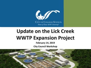 Update on the Lick Creek
WWTP Expansion Project
February 14, 2019
City Council Workshop
 
