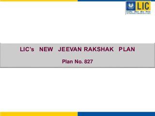 LIC’s NEW JEEVAN RAKSHAK PLAN
Plan No. 827
 