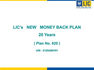 LIC’s NEW MONEY BACK PLAN
20 Years
( Plan No. 820 )
UIN : 512N280V01

 