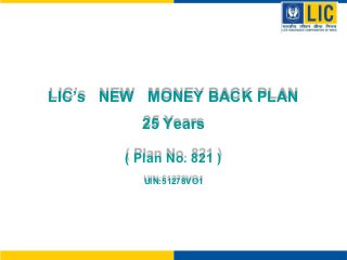 LIC’s NEW MONEY BACK PLAN
25 Years
( Plan No. 821 )
UIN:51278VO1

 