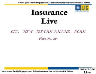Secure-your-family.blogspot.com| Follow Insurance Live on Facebook & Twitter

LIC’s NEW

JEEVAN ANAND
Plan No. 815

Secure-your-family.blogspot.com| Follow Insurance Live on Facebook & Twitter

PLAN

 
