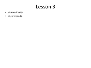 Lesson 3
• vi introduction
• vi commands
 