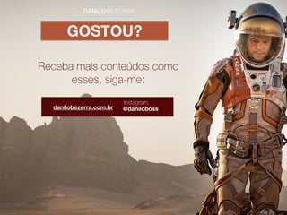 GOSTOU?
danilobezerra.com.br
Receba mais conteúdos como
esses, siga-me:
@daniloboss
Instagram:
 