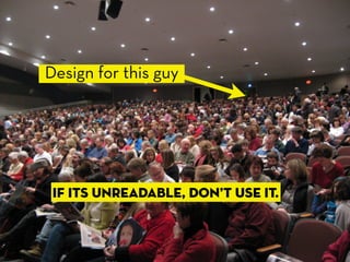 Design for this guy




 If its unreadable, don’t use it.
 