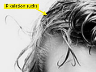 Pixelation sucks
 