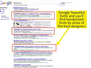 Google ‘beautiful
  fonts’ and you’ll
 ﬁnd handpicked
 fonts by some of
the best designers
 