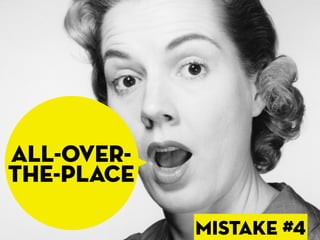ALL-OVER-
THE-PLACE

            mISTAKE #4
 