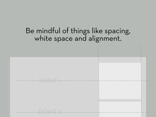 Be mindful of things like spacing,
  white space and alignment.




    POINT 1




    POINT 2
 