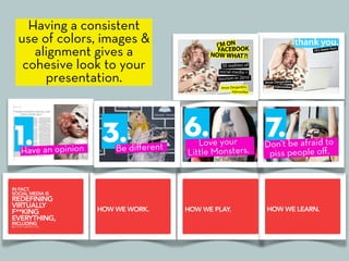 Having a consistent
use of colors, images &
   alignment gives a
 cohesive look to your
     presentation.
 