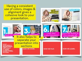 Having a consistent
use of colors, images &
   alignment gives a
 cohesive look to your
     presentation.




        It also helps to
         separate your
       presentation into
            sections
 
