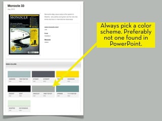 Always pick a color
scheme. Preferably
 not one found in
   PowerPoint.
 