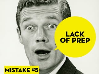 lack
             of prep


mISTAKE #5
 