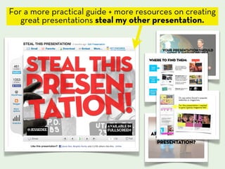 For a more practical guide + more resources on creating
   great presentations steal my other presentation.
 