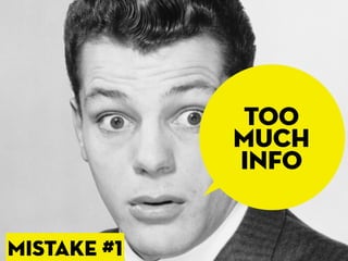 too
             much
             info


mISTAKE #1
 