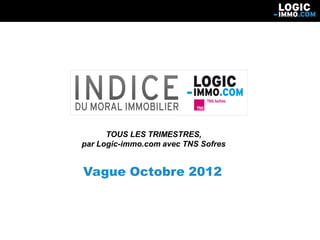 TOUS LES TRIMESTRES,
par Logic-immo.com avec TNS Sofres


Vague Octobre 2012
 