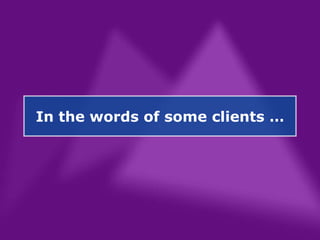 In the words of some clients … 