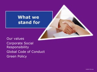What we  stand for Our values Corporate Social Responsibility Global Code of Conduct Green Policy 