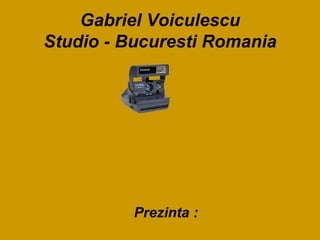 Gabriel Voiculescu Studio - Bucuresti Romania ,[object Object]