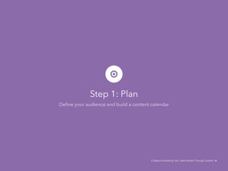 Step 1: Plan
Define your audience and build a content calendar
5 Steps to Boosting Your Talent Brand Through Content 4
 