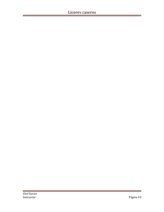 Licores caseros
Chef Xavier
Instructor Página 43
 