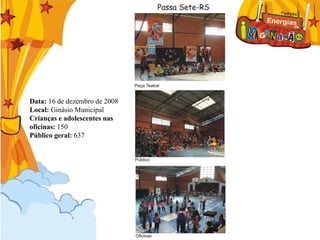Data:  16 de dezembro de 2008 Local:  Ginásio Municipal Crianças e adolescentes nas  oficinas:  150 Público geral:  637 
