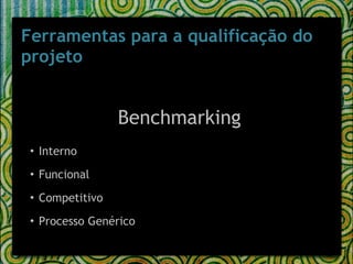 Ferramentas para a qualificação do projeto Benchmarking Interno  Funcional  Competitivo  Processo Genérico 