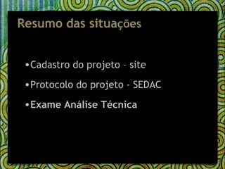 Cadastro do projeto – site Protocolo do projeto - SEDAC Exame Análise Técnica  Resumo das situa ções 