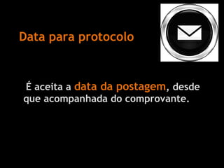 Data para protocolo É aceita a  data da postagem , desde que acompanhada do comprovante. 