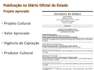 Projeto Cultural Valor Aprovado Vigência de Captação Produtor Cultural Publicação no Diário Oficial do Estado Projeto Aprovado 