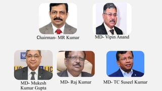 Chairman- MR Kumar MD- Vipin Anand
MD- Mukesh
Kumar Gupta
MD- Raj Kumar MD- TC Suseel Kumar
 