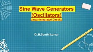 Sine Wave Generators
(Oscillators)
Linear Integrated Circuits
Dr.B.Senthilkumar
 