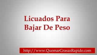 Licuados Para
Bajar De Peso
http://www.QuemarGrasasRapido.com
 