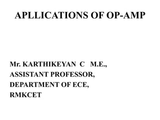 APLLICATIONS OF OP-AMP
Mr. KARTHIKEYAN C M.E.,
ASSISTANT PROFESSOR,
DEPARTMENT OF ECE,
RMKCET
 