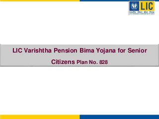 LIC Varishtha Pension Bima Yojana for Senior
Citizens Plan No. 828
 