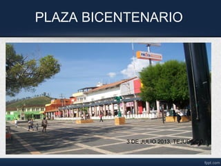 PLAZA BICENTENARIO
3 DE JULIO 2013, TEJUPILCO
 