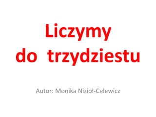 Liczymy do  trzydziestu Autor: Monika Nizioł-Celewicz 
