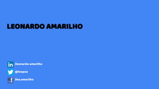 LEONARDO AMARILHO
/leonardo-amarilho
@leopoa
/leo.amarilho
 