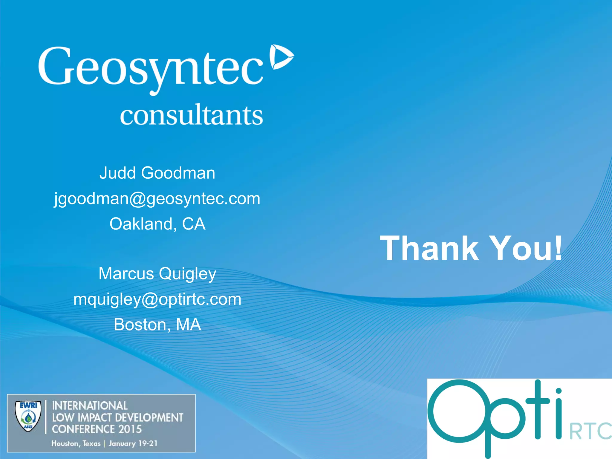 Thank You!
Judd Goodman
jgoodman@geosyntec.com
Oakland, CA
Marcus Quigley
mquigley@optirtc.com
Boston, MA
 